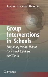Title: Group Interventions in Schools: Promoting Mental Health for At-Risk Children and Youth, Author: Elaine Clanton Harpine