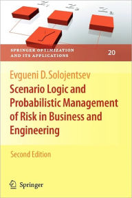 Title: Scenario Logic and Probabilistic Management of Risk in Business and Engineering / Edition 2, Author: Evgueni D. Solojentsev