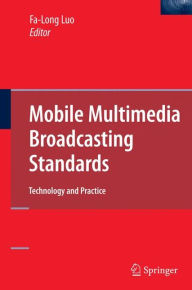 Title: Mobile Multimedia Broadcasting Standards: Technology and Practice / Edition 1, Author: Fa-Long Luo
