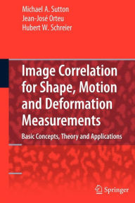 Title: Image Correlation for Shape, Motion and Deformation Measurements: Basic Concepts,Theory and Applications / Edition 1, Author: Michael A. Sutton