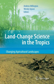 Title: Land Change Science in the Tropics: Changing Agricultural Landscapes / Edition 1, Author: Andrew Millington