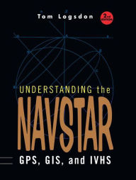 Title: Understanding the Navstar: GPS, GIS, and IVHS / Edition 2, Author: Tom Logsdon