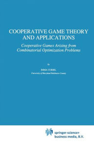 Title: Cooperative Game Theory and Applications: Cooperative Games Arising from Combinatorial Optimization Problems / Edition 1, Author: Imma Curiel