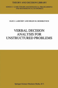 Title: Verbal Decision Analysis for Unstructured Problems, Author: Oleg I. Larichev