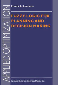 Title: Fuzzy Logic for Planning and Decision Making / Edition 1, Author: Freerk A. Lootsma