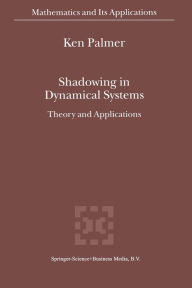 Title: Shadowing in Dynamical Systems: Theory and Applications / Edition 1, Author: K.J. Palmer