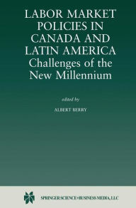 Title: Labor Market Policies in Canada and Latin America: Challenges of the New Millennium / Edition 1, Author: R. Albert Berry