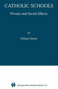 Title: Catholic Schools: Private and Social Effects / Edition 1, Author: William Sander
