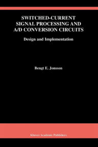 Title: Switched-Current Signal Processing and A/D Conversion Circuits: Design and Implementation / Edition 1, Author: Bengt E. Jonsson