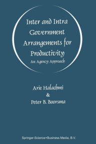 Title: Inter and Intra Government Arrangements for Productivity: An Agency Approach / Edition 1, Author: Arie Halachmi