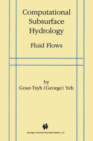 Title: Computational Subsurface Hydrology: Fluid Flows / Edition 1, Author: Yeh Gour-Tsyh