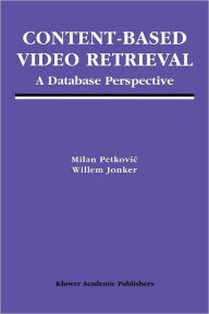 Title: Content-Based Video Retrieval: A Database Perspective / Edition 1, Author: Milan Petkovic