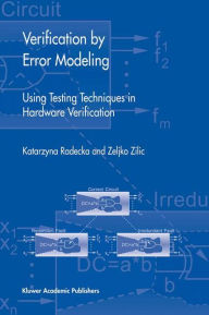 Title: Verification by Error Modeling: Using Testing Techniques in Hardware Verification / Edition 1, Author: Katarzyna Radecka