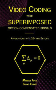 Title: Video Coding with Superimposed Motion-Compensated Signals: Applications to H.264 and Beyond, Author: Markus Flierl