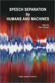 Title: Speech Separation by Humans and Machines / Edition 1, Author: Pierre Divenyi