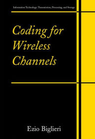 Title: Coding for Wireless Channels / Edition 1, Author: Ezio Biglieri