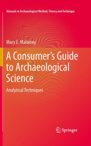 Title: A Consumer's Guide to Archaeological Science: Analytical Techniques, Author: Mary E. Malainey
