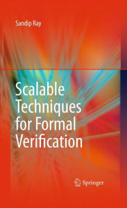 Title: Scalable Techniques for Formal Verification, Author: Sandip Ray