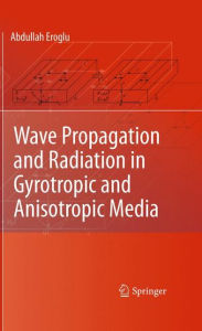 Title: Wave Propagation and Radiation in Gyrotropic and Anisotropic Media / Edition 1, Author: Abdullah Eroglu