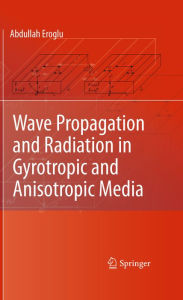 Title: Wave Propagation and Radiation in Gyrotropic and Anisotropic Media, Author: Abdullah Eroglu