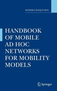 Title: Handbook of Mobile Ad Hoc Networks for Mobility Models / Edition 1, Author: Radhika Ranjan Roy