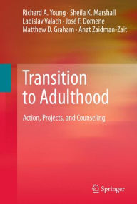 Title: Transition to Adulthood: Action, Projects, and Counseling / Edition 1, Author: Richard A. Young