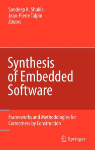 Title: Synthesis of Embedded Software: Frameworks and Methodologies for Correctness by Construction, Author: Sandeep Kumar Shukla