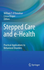 Title: Stepped Care and e-Health: Practical Applications to Behavioral Disorders / Edition 1, Author: Crissa Draper