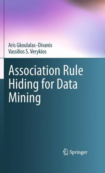 Association Rule Hiding for Data Mining / Edition 1