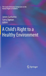 Title: A Child's Right to a Healthy Environment / Edition 1, Author: James Garbarino