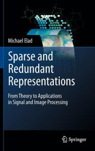 Title: Sparse and Redundant Representations: From Theory to Applications in Signal and Image Processing / Edition 1, Author: Michael Elad