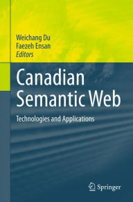 Title: Canadian Semantic Web: Technologies and Applications / Edition 1, Author: Weichang Du