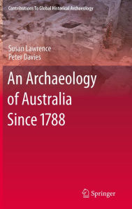 Title: An Archaeology of Australia Since 1788, Author: Susan Lawrence