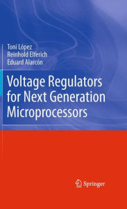 Title: Voltage Regulators for Next Generation Microprocessors / Edition 1, Author: Toni López