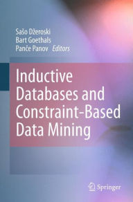 Title: Inductive Databases and Constraint-Based Data Mining / Edition 1, Author: Saso Dzeroski