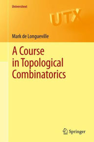 Title: A Course in Topological Combinatorics / Edition 1, Author: Mark de Longueville