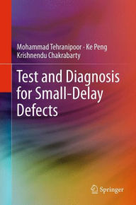 Title: Test and Diagnosis for Small-Delay Defects / Edition 1, Author: Mohammad Tehranipoor