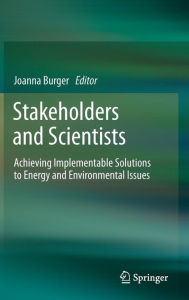 Title: Stakeholders and Scientists: Achieving Implementable Solutions to Energy and Environmental Issues / Edition 1, Author: Joanna Burger