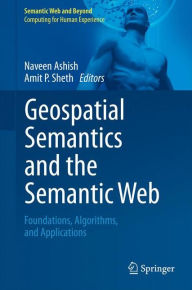 Title: Geospatial Semantics and the Semantic Web: Foundations, Algorithms, and Applications / Edition 1, Author: Naveen Ashish