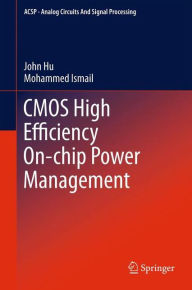 Title: CMOS High Efficiency On-chip Power Management / Edition 1, Author: John Hu