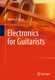 Title: Electronics for Guitarists, Author: Denton J. Dailey