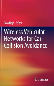 Title: Wireless Vehicular Networks for Car Collision Avoidance / Edition 1, Author: Rola Naja