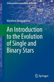 Title: An Introduction to the Evolution of Single and Binary Stars / Edition 1, Author: Matthew Benacquista