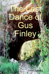Title: The Last Dance Of Gus Finley, Author: John Sparks