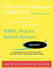 Title: TOEFL Prep for Spanish Speakers: An Advanced Grammar Course for pre-iBT, ITP, & PBT TOEFL and English Teacher Training, Author: Greg Britt