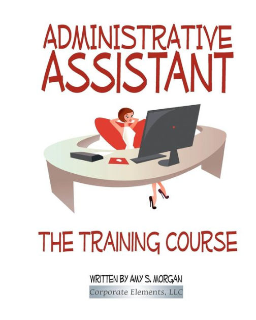 Administrative Assistant The Training Course By Amy S Morgan Paperback Barnes And Noble® 9919