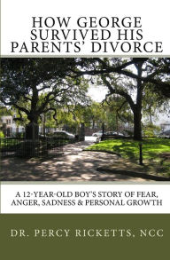 How George Survived His Parents' Divorce: A 12-Year-Old Boy's Story of Fear, Anger, Sadness and Personal Growth