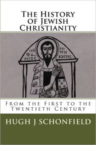 Title: The History of Jewish Christianity: From the First to the Twentieth Century, Author: Hugh J Schonfield