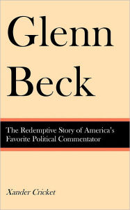 Glenn Beck: The Redemptive Story of America's Favorite Political Commentator