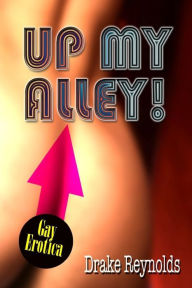 Title: Up My Alley! Gay Erotica, Author: Drake Reynolds